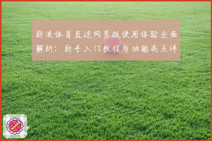 新浪体育直连网页版使用体验全面解析：新手入门教程与功能亮点详解